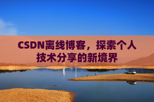 CSDN离线博客，探索个人技术分享的新境界
